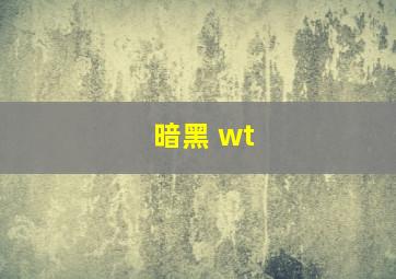 暗黑 wt